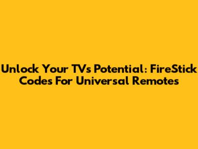 Unlock Your TV's Potential: FireStick Codes For Universal Remotes