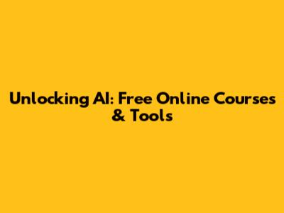 Unlocking AI: Free Online Courses & Tools