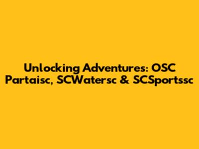 Unlocking Adventures: OSC Partaisc, SCWatersc & SCSportssc