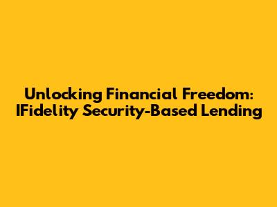 Unlocking Financial Freedom: IFidelity Security-Based Lending