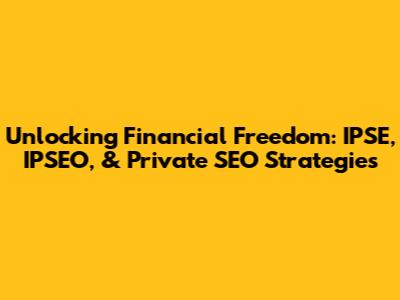 Unlocking Financial Freedom: IPSE, IPSEO, & Private SEO Strategies
