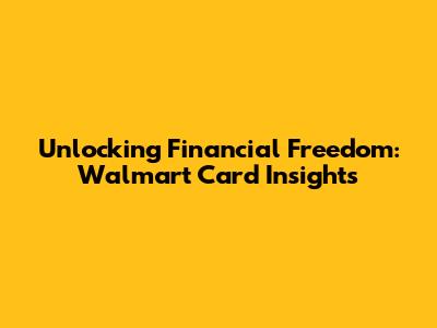 Unlocking Financial Freedom: Walmart Card Insights