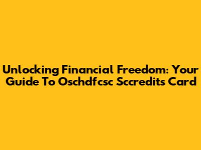 Unlocking Financial Freedom: Your Guide To Oschdfcsc Sccredits Card