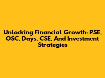 Unlocking Financial Growth: PSE, OSC, Days, CSE, And Investment Strategies