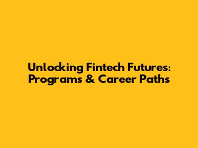 Unlocking Fintech Futures: Programs & Career Paths