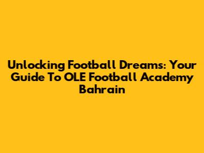 Unlocking Football Dreams: Your Guide To OLE Football Academy Bahrain