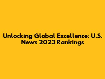 Unlocking Global Excellence: U.S. News 2023 Rankings