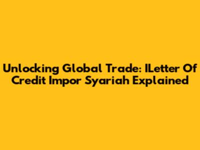 Unlocking Global Trade: ILetter Of Credit Impor Syariah Explained