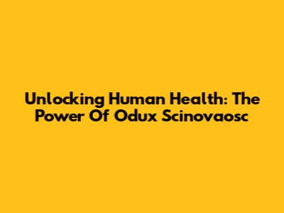 Unlocking Human Health: The Power Of Odux Scinovaosc