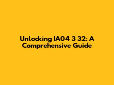 Unlocking IA04 3 32: A Comprehensive Guide