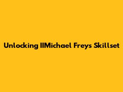 Unlocking IIMichael Frey's Skillset