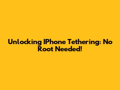 Unlocking IPhone Tethering: No Root Needed!