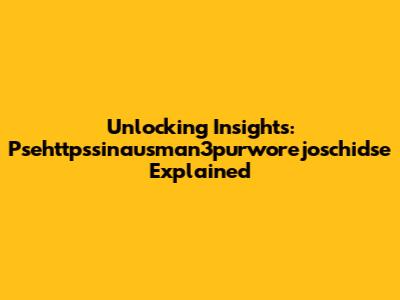 Unlocking Insights: Psehttpssinausman3purworejoschidse Explained