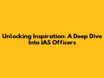 Unlocking Inspiration: A Deep Dive Into IAS Officers
