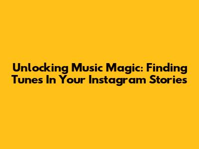 Unlocking Music Magic: Finding Tunes In Your Instagram Stories