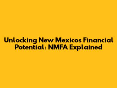 Unlocking New Mexico's Financial Potential: NMFA Explained