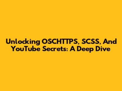 Unlocking OSCHTTPS, SCSS, And YouTube Secrets: A Deep Dive