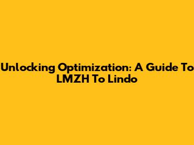 Unlocking Optimization: A Guide To LMZH To Lindo