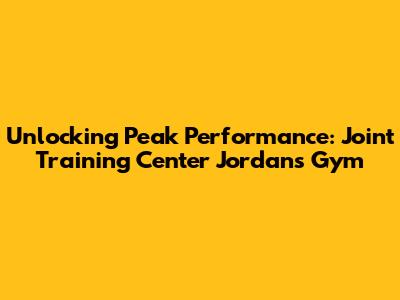 Unlocking Peak Performance: Joint Training Center Jordan's Gym