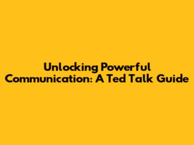 Unlocking Powerful Communication: A Ted Talk Guide