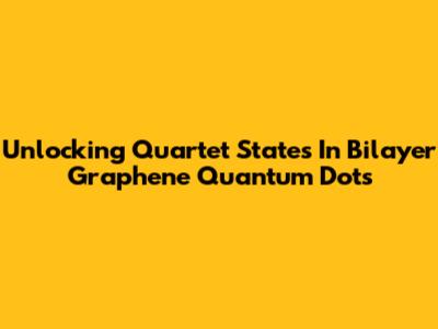 Unlocking Quartet States In Bilayer Graphene Quantum Dots