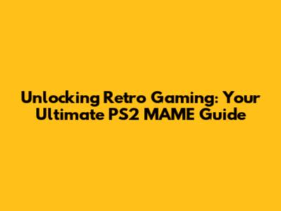 Unlocking Retro Gaming: Your Ultimate PS2 MAME Guide