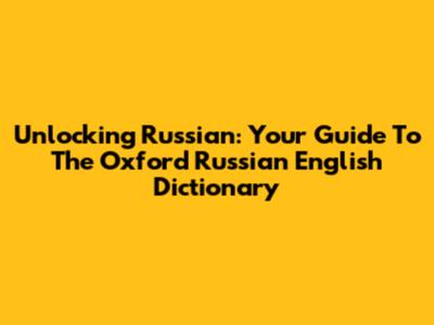Unlocking Russian: Your Guide To The Oxford Russian English Dictionary