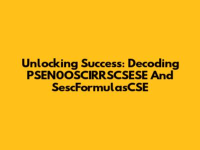 Unlocking Success: Decoding PSEN0OSCIRRSCSESE And SescFormulasCSE