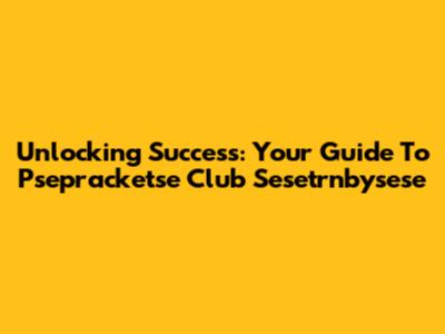 Unlocking Success: Your Guide To Psepracketse Club Sesetrnbysese
