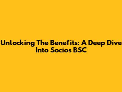 Unlocking The Benefits: A Deep Dive Into Socios BSC