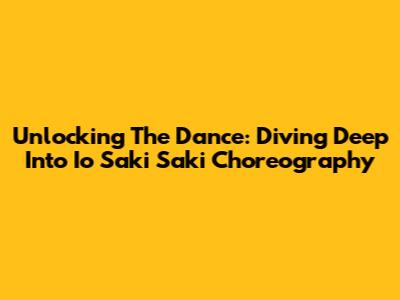 Unlocking The Dance: Diving Deep Into 'Io Saki Saki' Choreography
