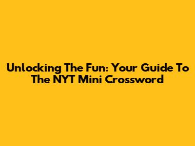 Unlocking The Fun: Your Guide To The NYT Mini Crossword