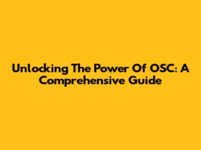 Unlocking The Power Of OSC: A Comprehensive Guide