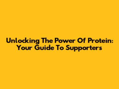 Unlocking The Power Of Protein: Your Guide To Supporters