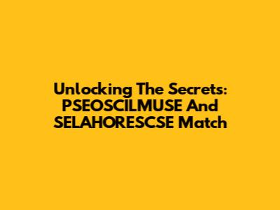 Unlocking The Secrets: PSEOSCILMUSE And SELAHORESCSE Match