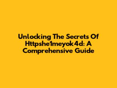 Unlocking The Secrets Of Httpshe1meyok4d: A Comprehensive Guide