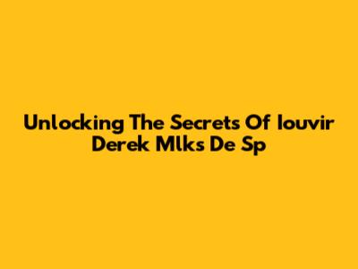 Unlocking The Secrets Of Iouvir Derek Mlks De Sp