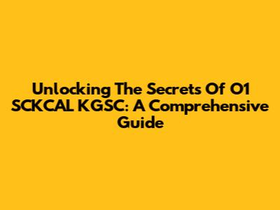 Unlocking The Secrets Of O1 SCKCAL KGSC: A Comprehensive Guide