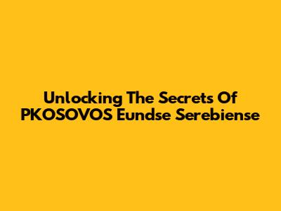 Unlocking The Secrets Of PKOSOVOS Eundse Serebiense