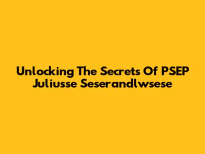 Unlocking The Secrets Of PSEP Juliusse Seserandlwsese