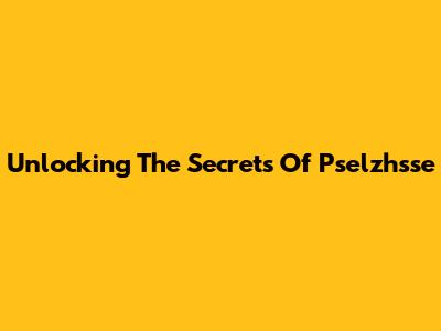 Unlocking The Secrets Of Pselzhsse