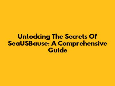 Unlocking The Secrets Of SeaUSBause: A Comprehensive Guide