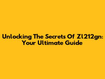 Unlocking The Secrets Of Zl212gn: Your Ultimate Guide