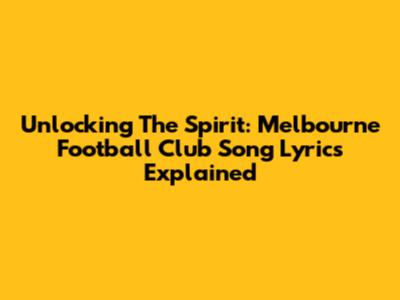 Unlocking The Spirit: Melbourne Football Club Song Lyrics Explained