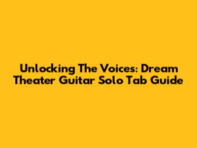 Unlocking The Voices: Dream Theater Guitar Solo Tab Guide