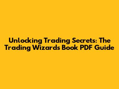 Unlocking Trading Secrets: The Trading Wizards Book PDF Guide