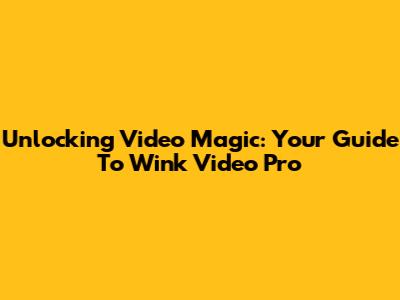 Unlocking Video Magic: Your Guide To Wink Video Pro