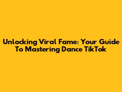 Unlocking Viral Fame: Your Guide To Mastering Dance TikTok