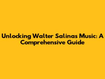 Unlocking Walter Salinas' Music: A Comprehensive Guide