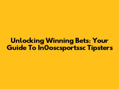 Unlocking Winning Bets: Your Guide To In0oscsportssc Tipsters